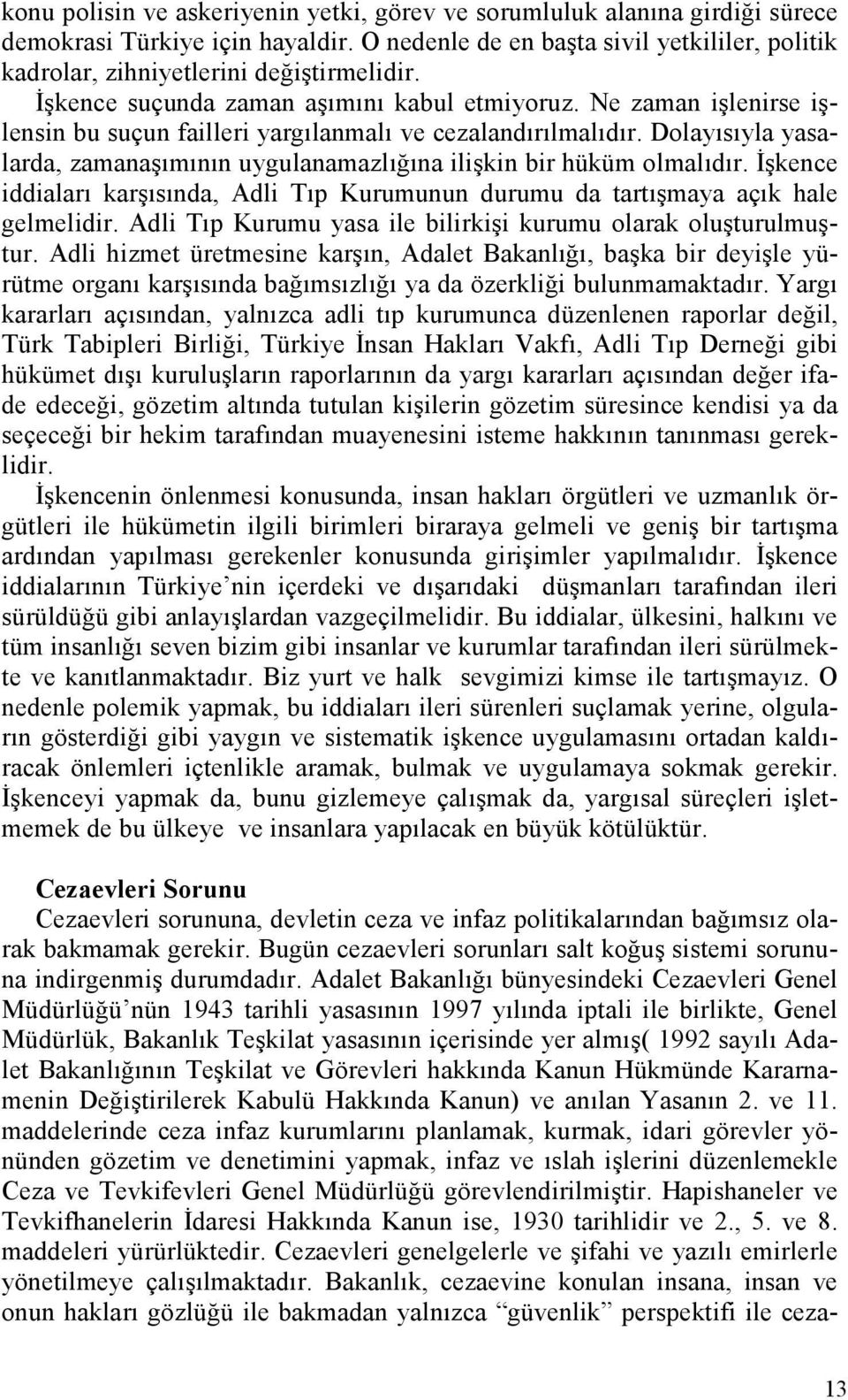 Dolayısıyla yasalarda, zamanaşımının uygulanamazlığına ilişkin bir hüküm olmalıdır. Đşkence iddiaları karşısında, Adli Tıp Kurumunun durumu da tartışmaya açık hale gelmelidir.