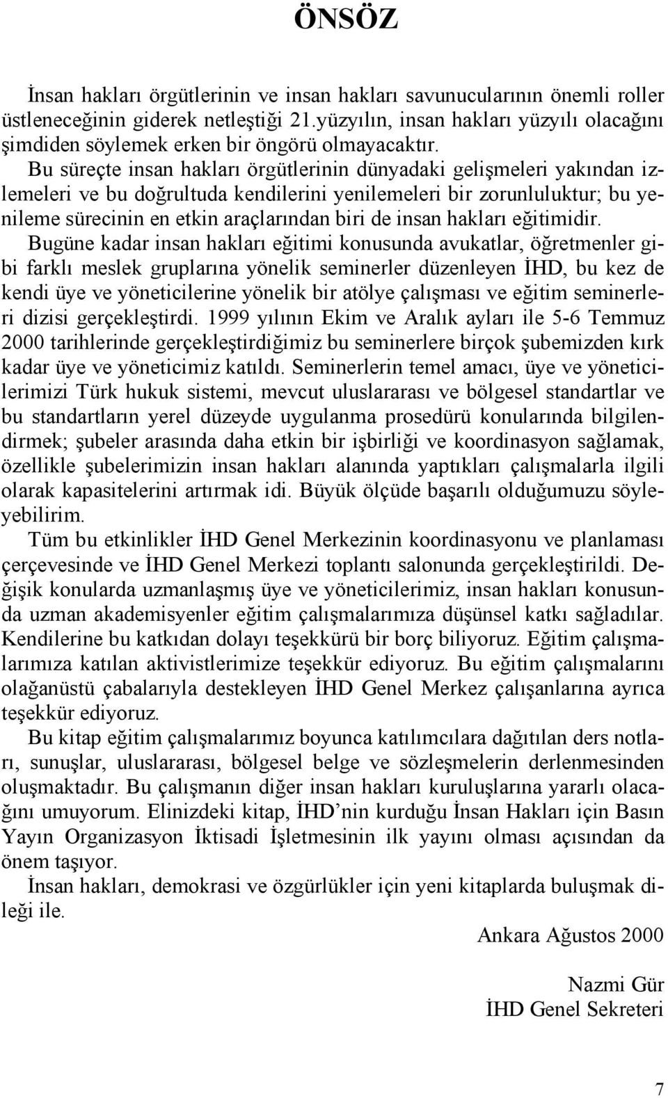 Bu süreçte insan hakları örgütlerinin dünyadaki gelişmeleri yakından izlemeleri ve bu doğrultuda kendilerini yenilemeleri bir zorunluluktur; bu yenileme sürecinin en etkin araçlarından biri de insan