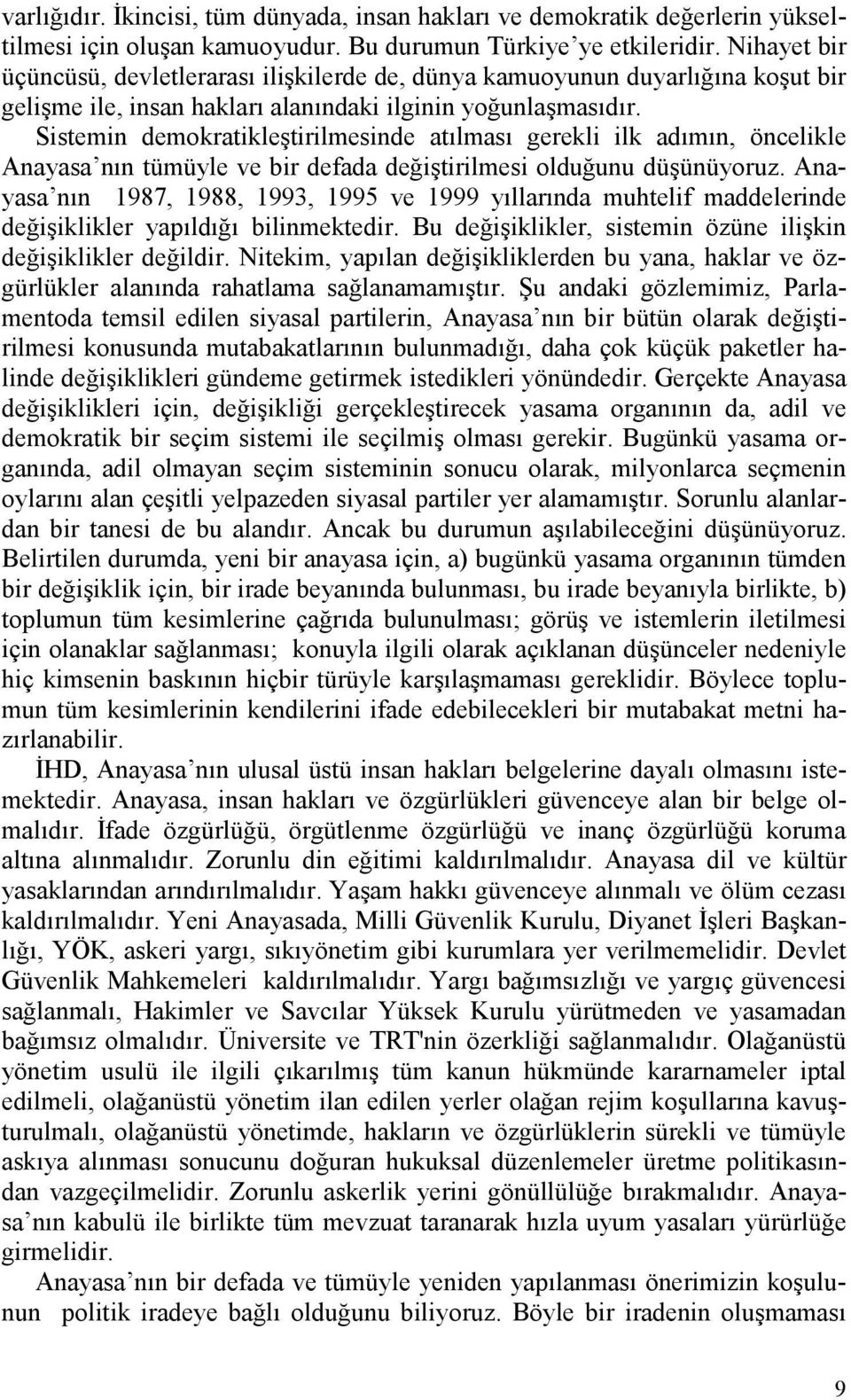 Sistemin demokratikleştirilmesinde atılması gerekli ilk adımın, öncelikle Anayasa nın tümüyle ve bir defada değiştirilmesi olduğunu düşünüyoruz.