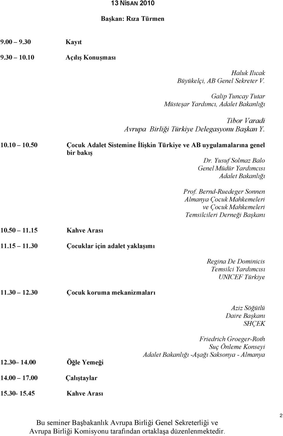 Yusuf Solmaz Balo Genel Müdür Yardımcısı Adalet Bakanlığı 10.50 11.15 Kahve Arası 11.15 11.30 Çocuklar için adalet yaklaşımı 11.30 12.30 Çocuk koruma mekanizmaları Prof.