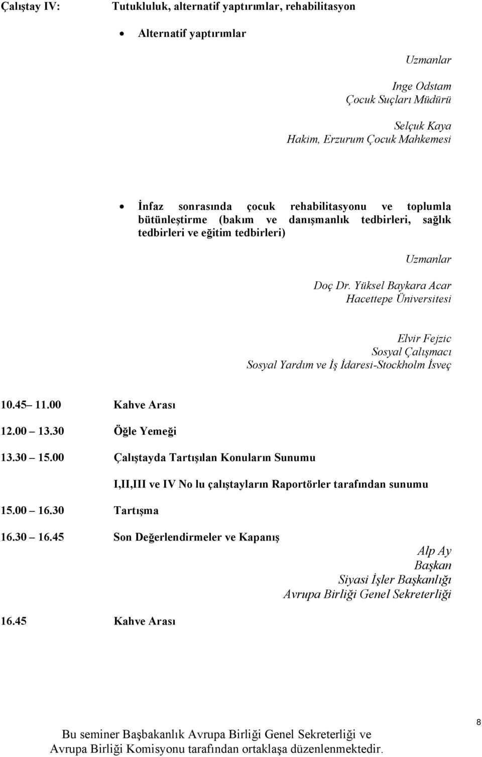 Yüksel Baykara Acar Hacettepe Üniversitesi Elvir Fejzic Sosyal Çalışmacı Sosyal Yardım ve İş İdaresi-Stockholm İsveç 10.45 11.00 Kahve Arası 12.00 13.30 Öğle Yemeği 13.30 15.