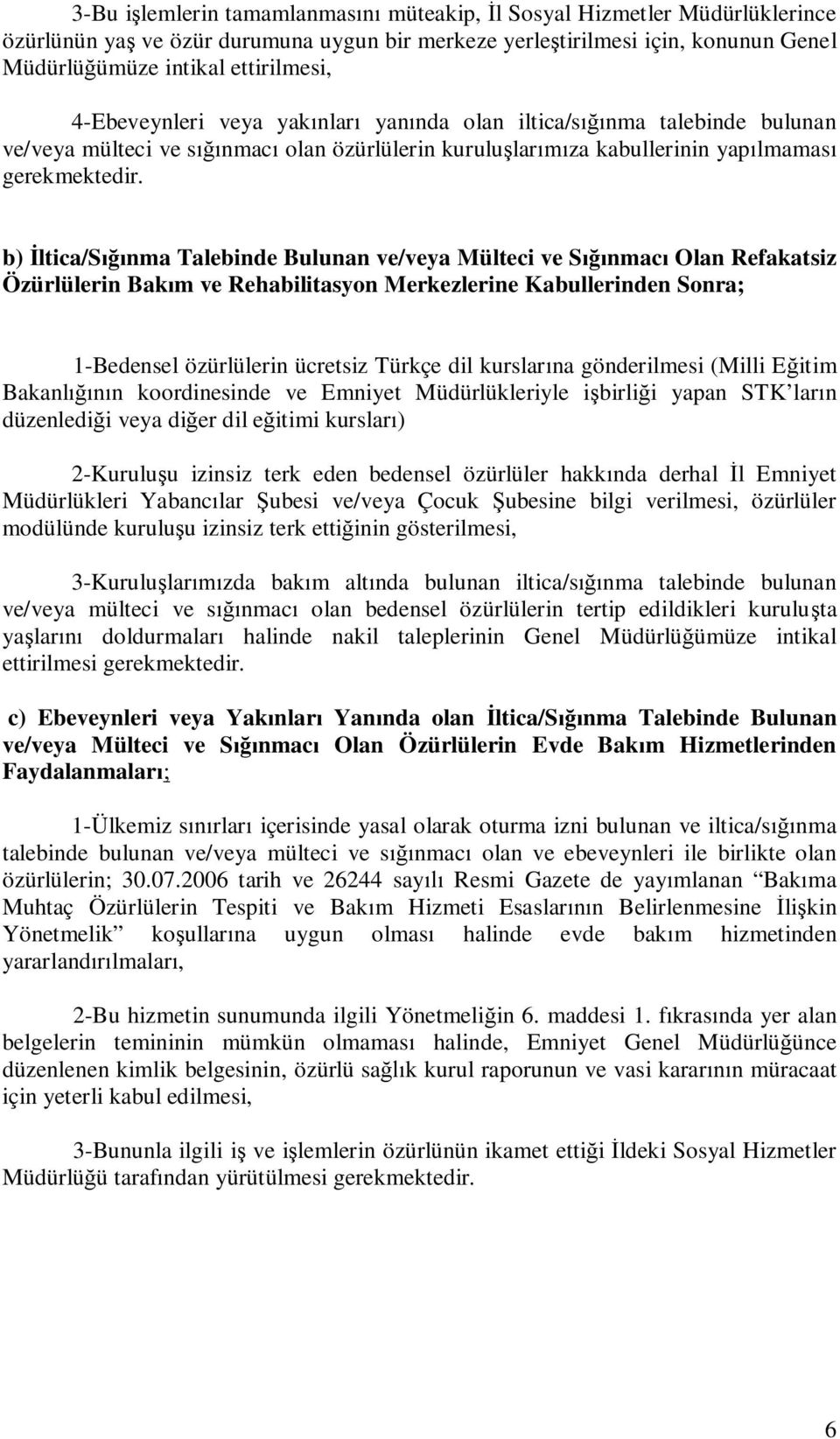 b) İltica/Sığınma Talebinde Bulunan ve/veya Mülteci ve Sığınmacı Olan Refakatsiz Özürlülerin Bakım ve Rehabilitasyon Merkezlerine Kabullerinden Sonra; 1-Bedensel özürlülerin ücretsiz Türkçe dil