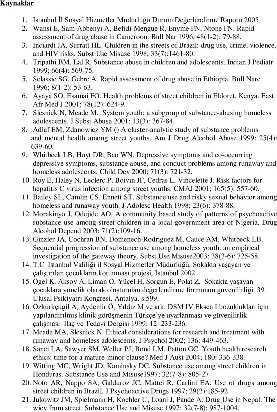 Substance abuse in children and adolescents. Indian J Pediatr 1999; 66(4): 569-75. 5. Selassie SG, Gebre A. Rapid assessment of drug abuse in Ethiopia. Bull Narc 1996; 8(1-2): 53-63. 6. Ayaya SO, Esamai FO.