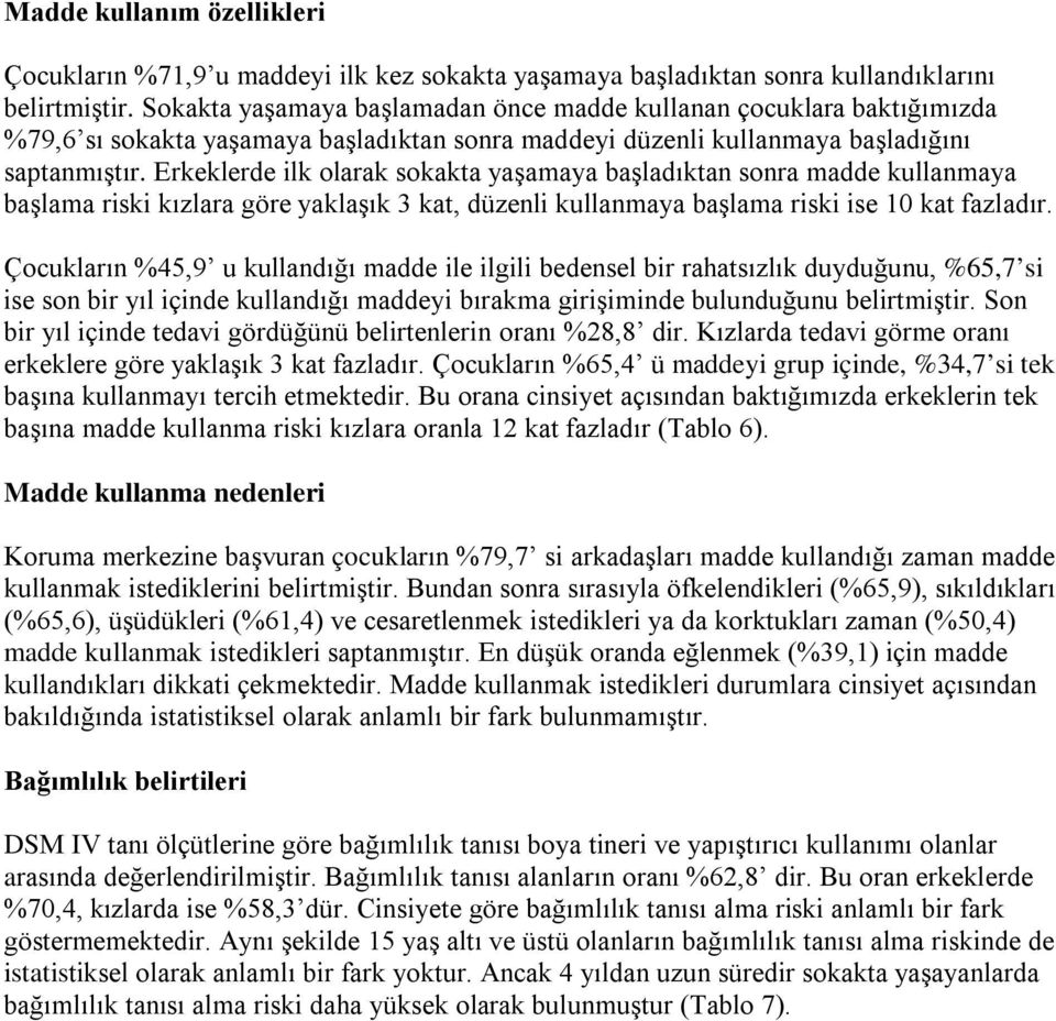 Erkeklerde ilk olarak sokakta yaşamaya başladıktan sonra madde kullanmaya başlama riski kızlara göre yaklaşık 3 kat, düzenli kullanmaya başlama riski ise 10 kat fazladır.