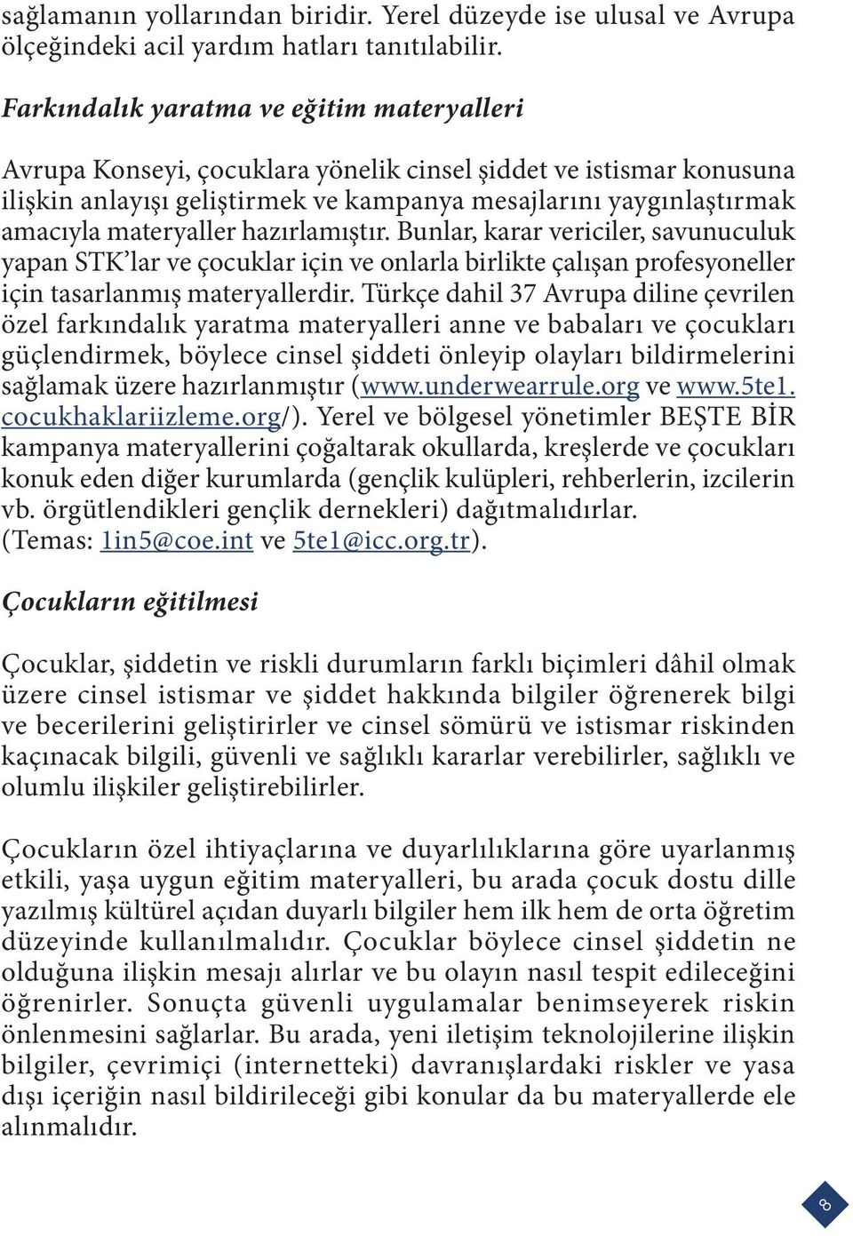 materyaller hazırlamıştır. Bunlar, karar vericiler, savunuculuk yapan STK lar ve çocuklar için ve onlarla birlikte çalışan profesyoneller için tasarlanmış materyallerdir.