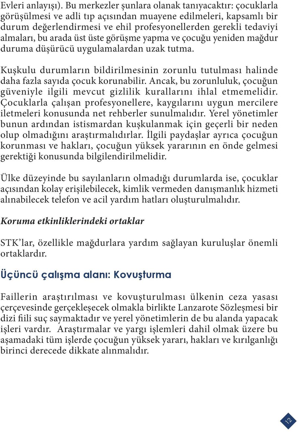 arada üst üste görüşme yapma ve çocuğu yeniden mağdur duruma düşürücü uygulamalardan uzak tutma. Kuşkulu durumların bildirilmesinin zorunlu tutulması halinde daha fazla sayıda çocuk korunabilir.