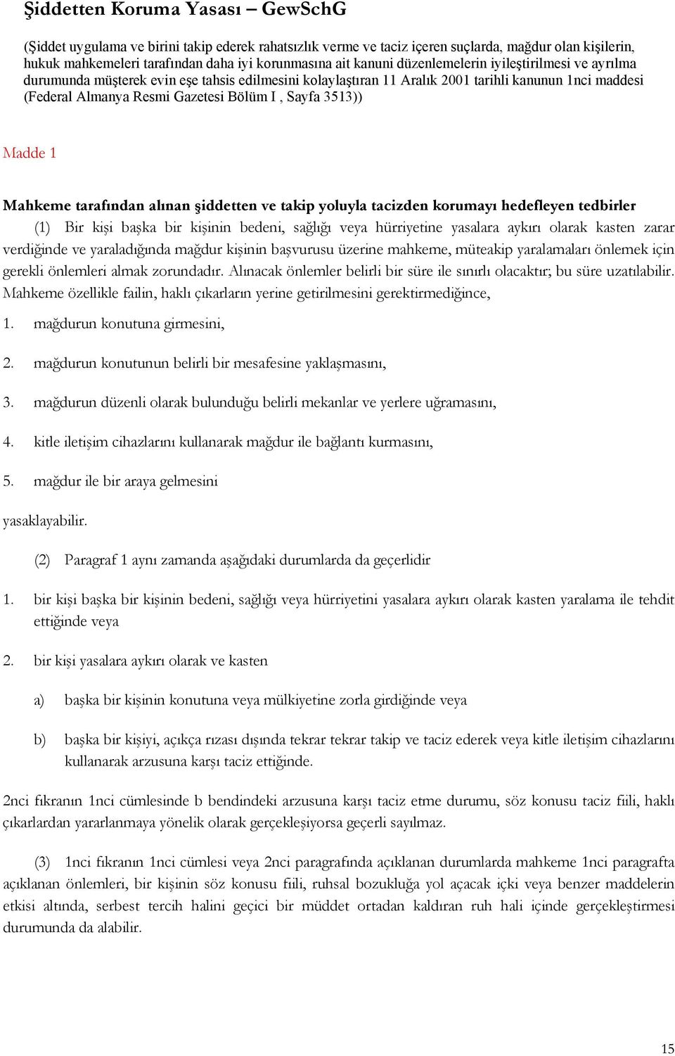 Madde 1 Mahkeme tarafından alınan şiddetten ve takip yoluyla tacizden korumayı hedefleyen tedbirler (1) Bir kişi başka bir kişinin bedeni, sağlığı veya hürriyetine yasalara aykırı olarak kasten zarar