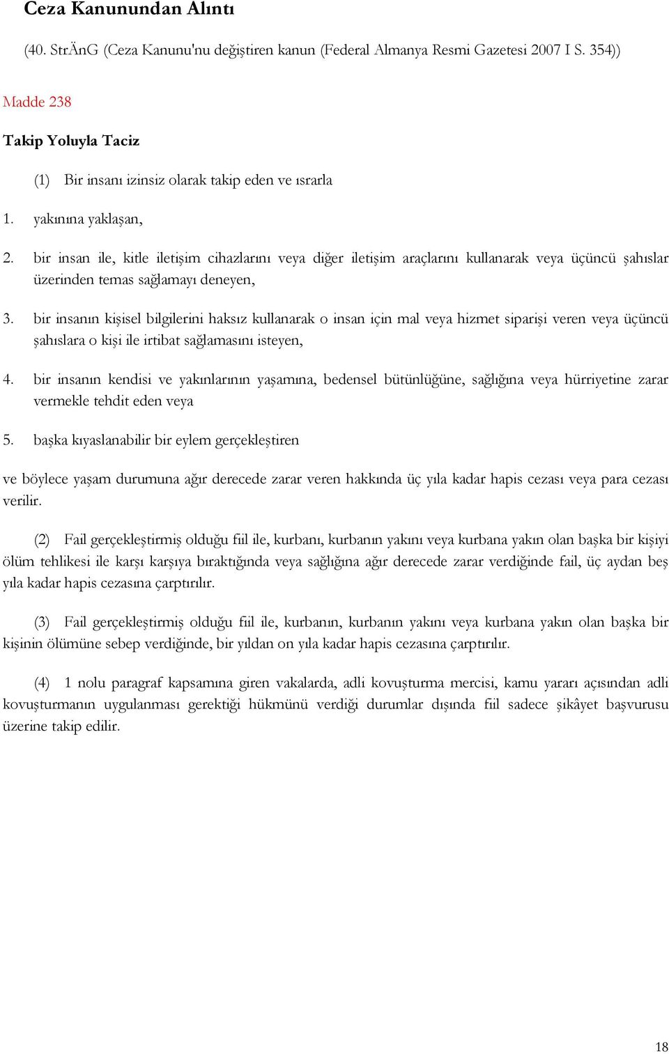 bir insanın kişisel bilgilerini haksız kullanarak o insan için mal veya hizmet siparişi veren veya üçüncü şahıslara o kişi ile irtibat sağlamasını isteyen, 4.