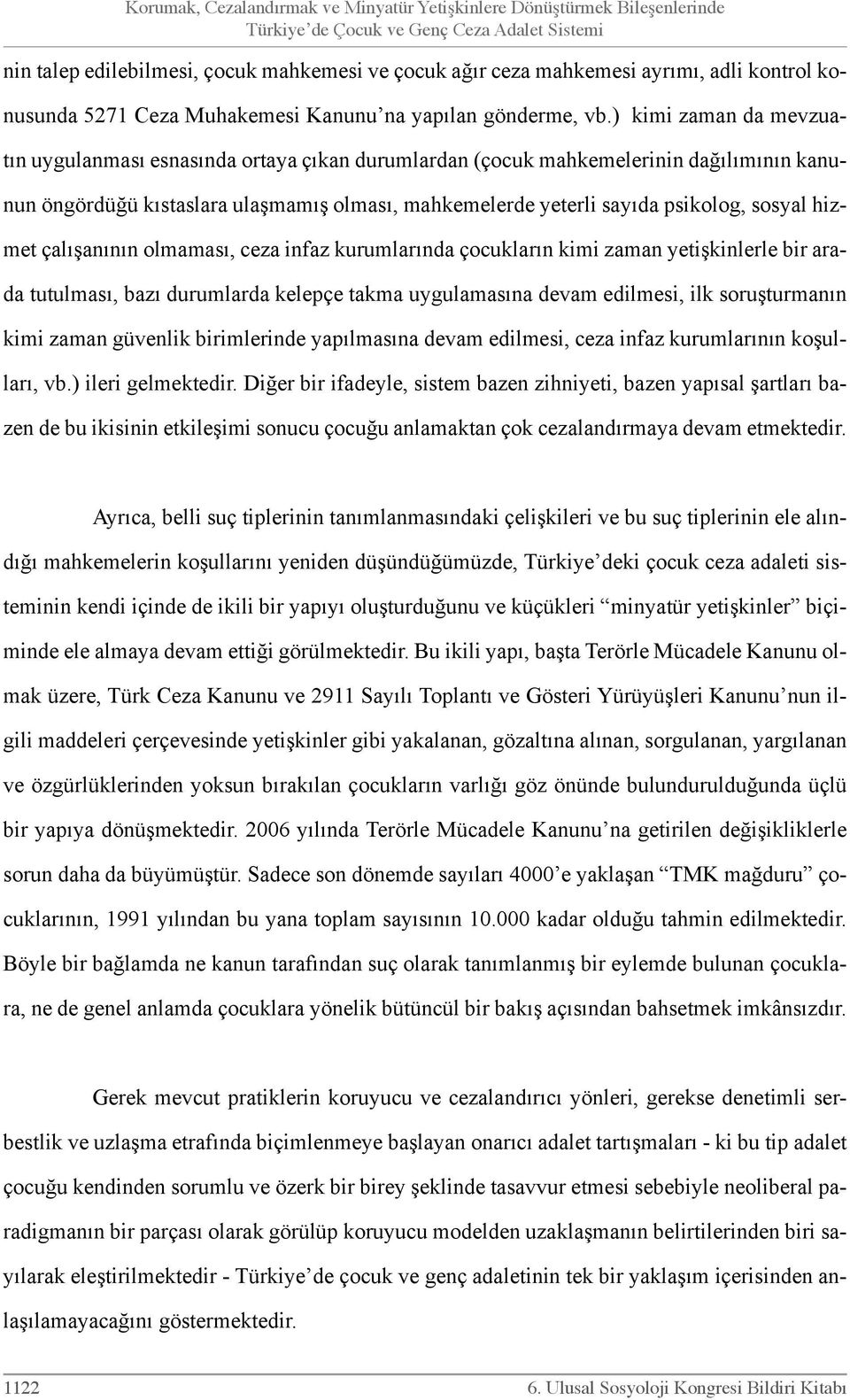 ) kimi zaman da mevzuatın uygulanması esnasında ortaya çıkan durumlardan (çocuk mahkemelerinin dağılımının kanunun öngördüğü kıstaslara ulaşmamış olması, mahkemelerde yeterli sayıda psikolog, sosyal