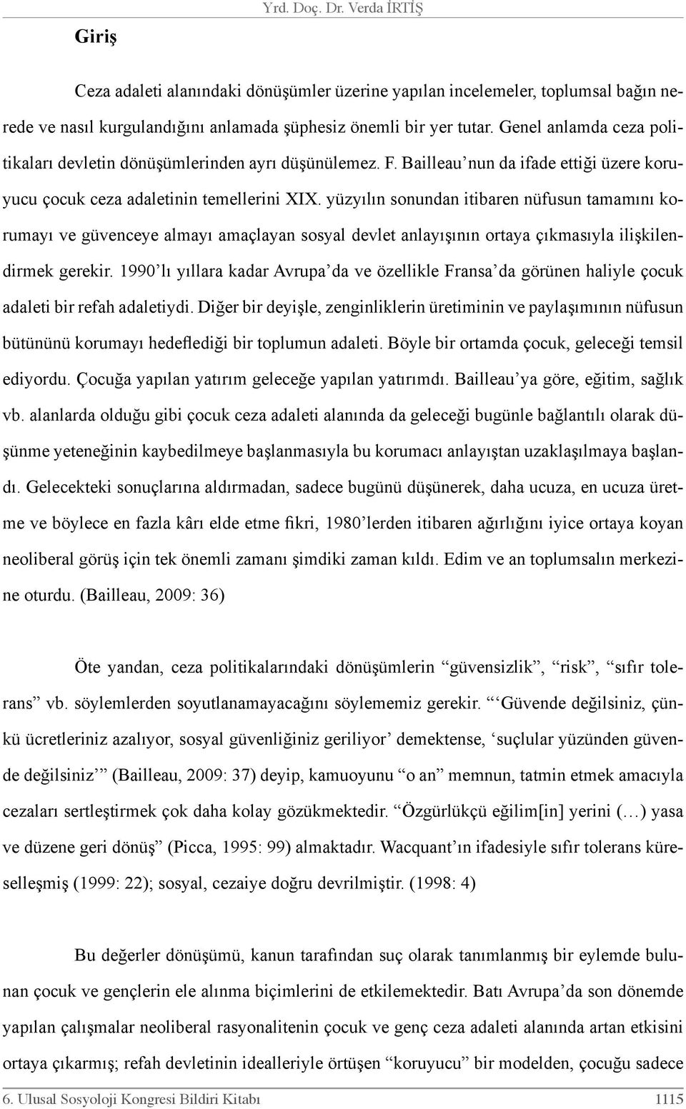 yüzyılın sonundan itibaren nüfusun tamamını korumayı ve güvenceye almayı amaçlayan sosyal devlet anlayışının ortaya çıkmasıyla ilişkilendirmek gerekir.