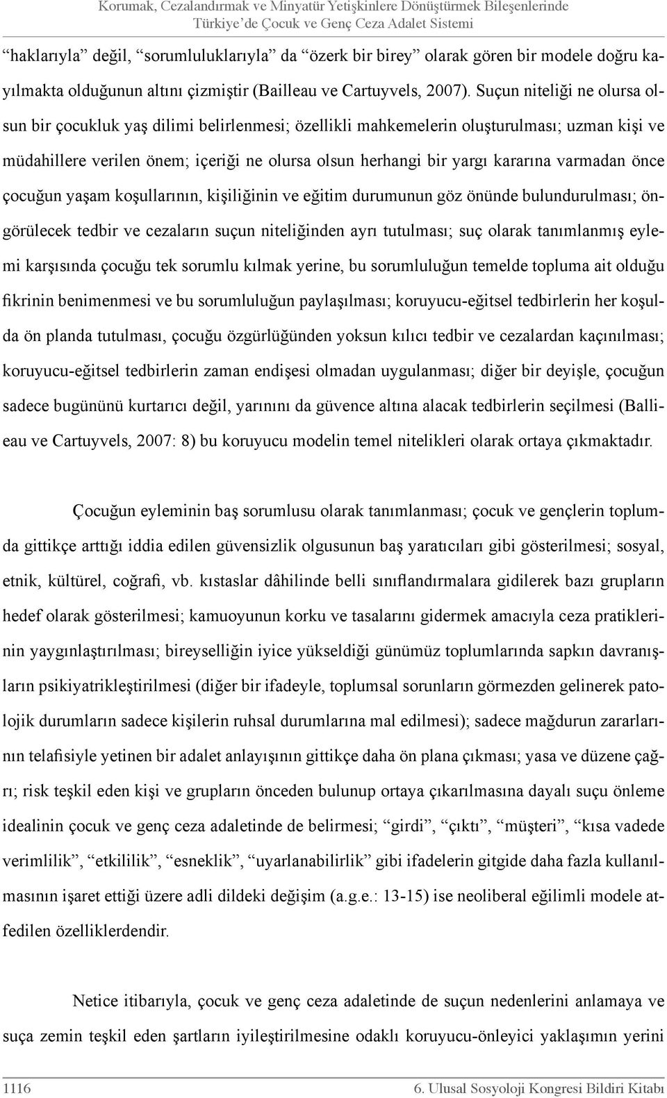 Suçun niteliği ne olursa olsun bir çocukluk yaş dilimi belirlenmesi; özellikli mahkemelerin oluşturulması; uzman kişi ve müdahillere verilen önem; içeriği ne olursa olsun herhangi bir yargı kararına