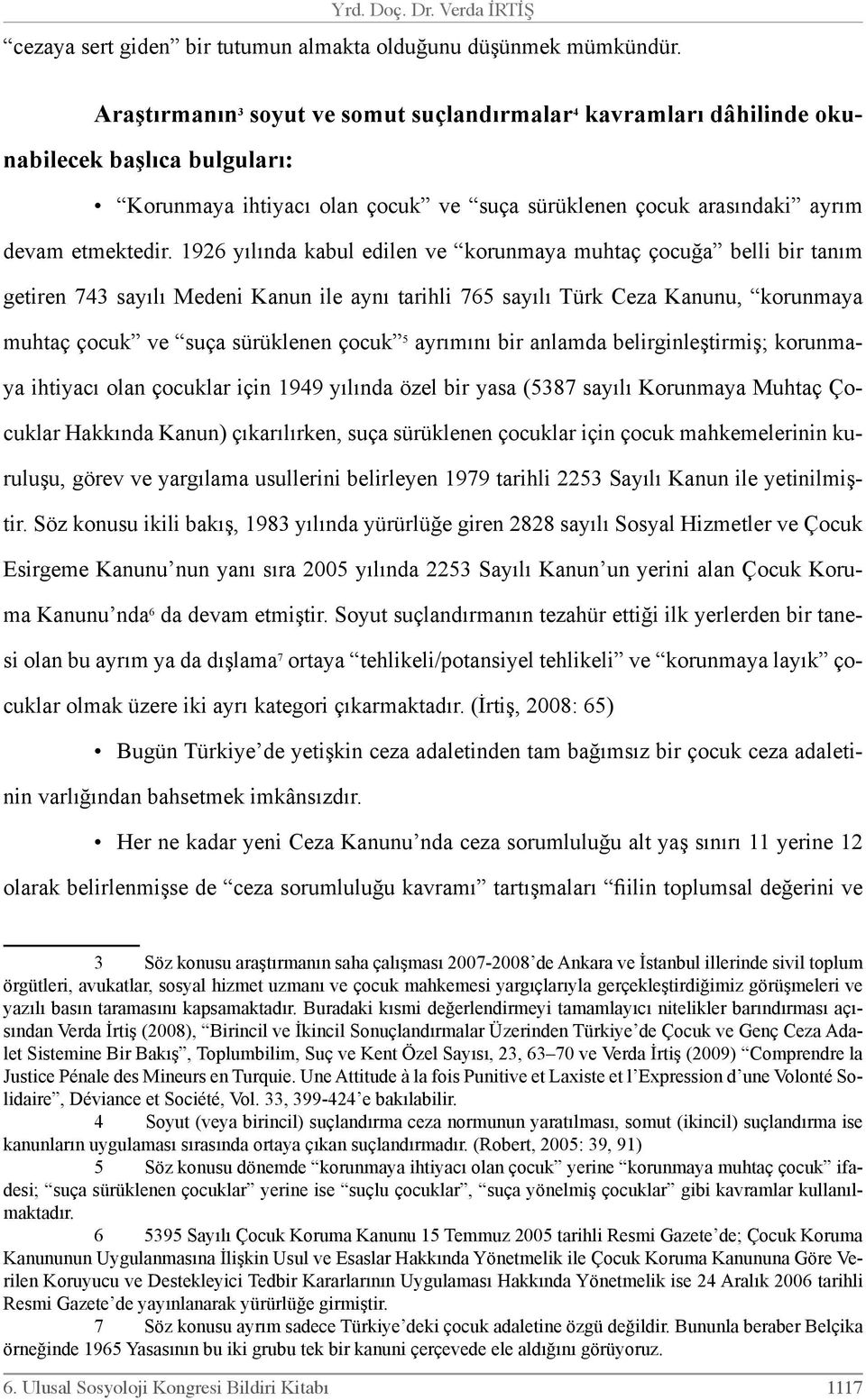 1926 yılında kabul edilen ve korunmaya muhtaç çocuğa belli bir tanım getiren 743 sayılı Medeni Kanun ile aynı tarihli 765 sayılı Türk Ceza Kanunu, korunmaya muhtaç çocuk ve suça sürüklenen çocuk 5