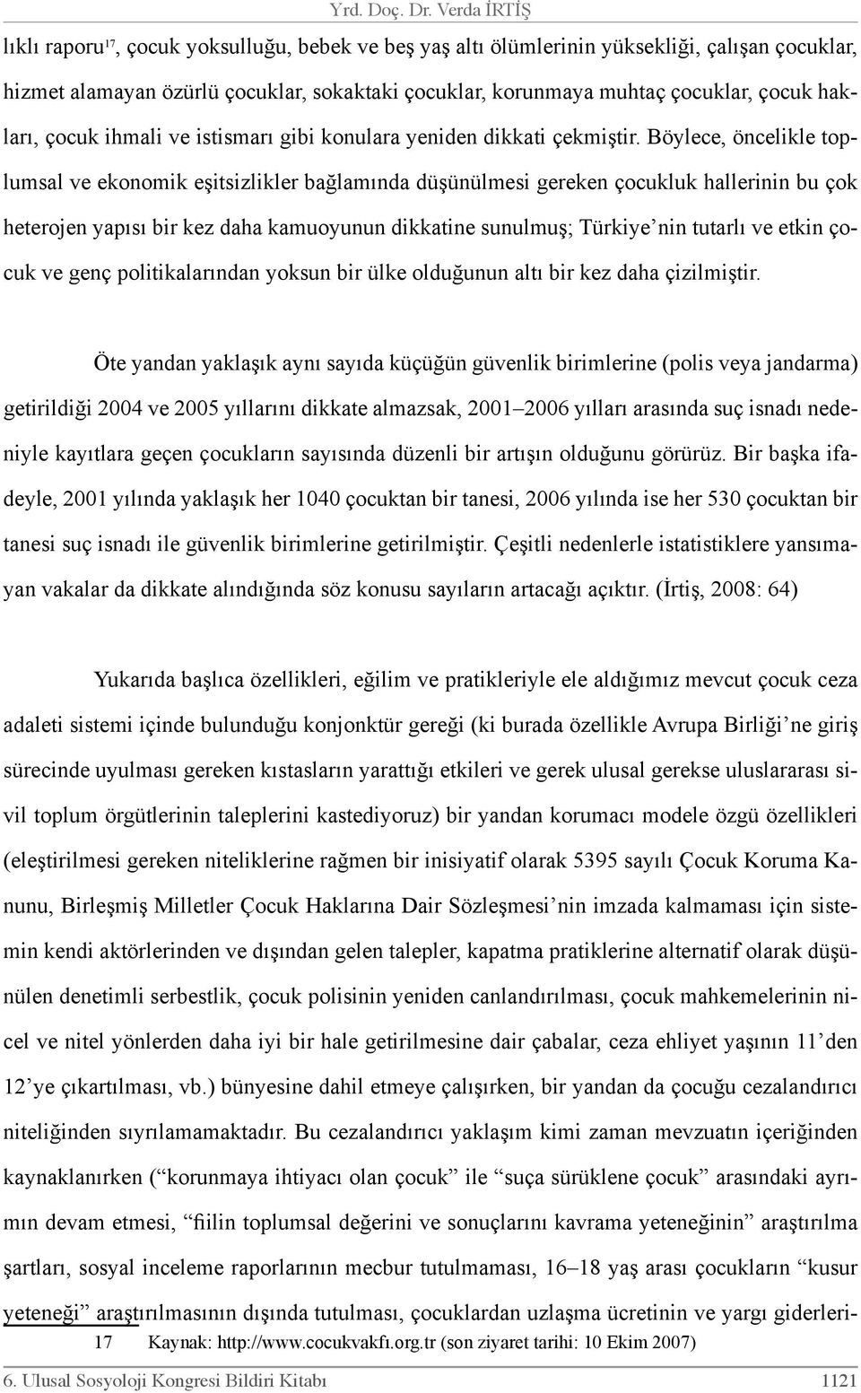 hakları, çocuk ihmali ve istismarı gibi konulara yeniden dikkati çekmiştir.