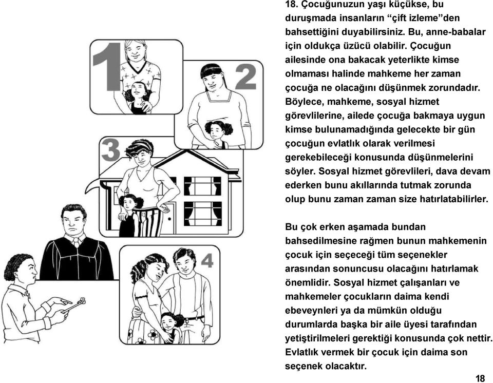 Böylece, mahkeme, sosyal hizmet görevlilerine, ailede çocuğa bakmaya uygun kimse bulunamadığında gelecekte bir gün çocuğun evlatlık olarak verilmesi gerekebileceği konusunda düşünmelerini söyler.