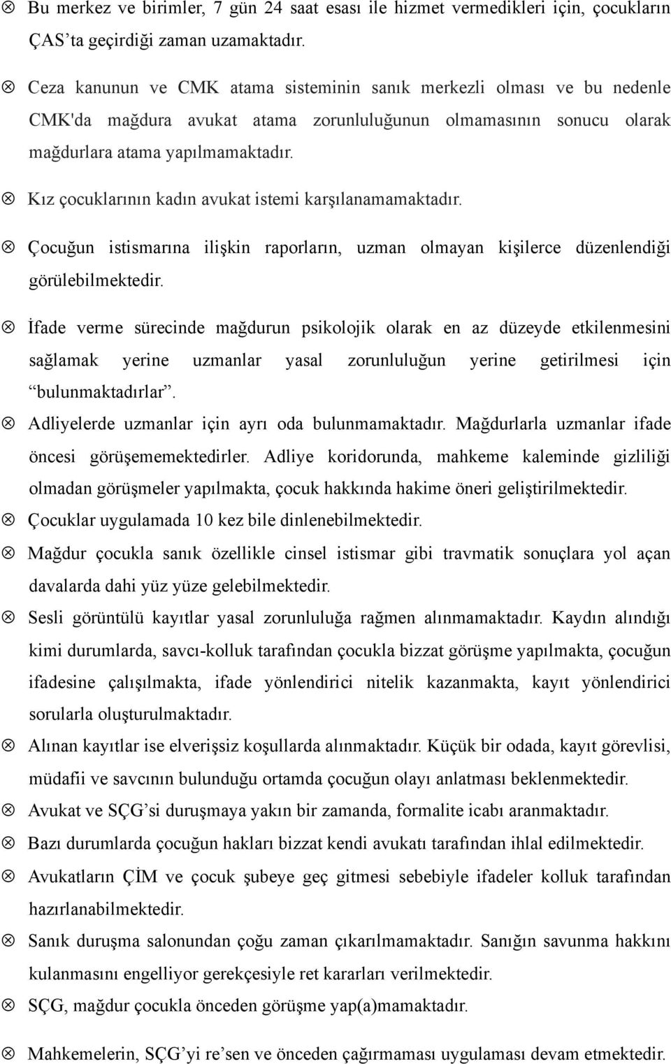 Kız çocuklarının kadın avukat istemi karşılanamamaktadır. Çocuğun istismarına ilişkin raporların, uzman olmayan kişilerce düzenlendiği görülebilmektedir.