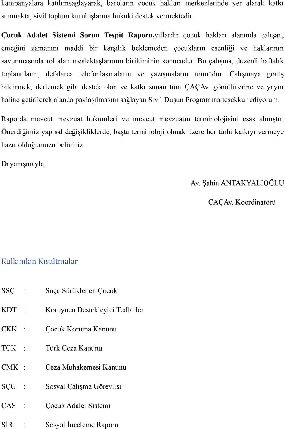 meslektaşlarımın birikiminin sonucudur. Bu çalışma, düzenli haftalık toplantıların, defalarca telefonlaşmaların ve yazışmaların ürünüdür.