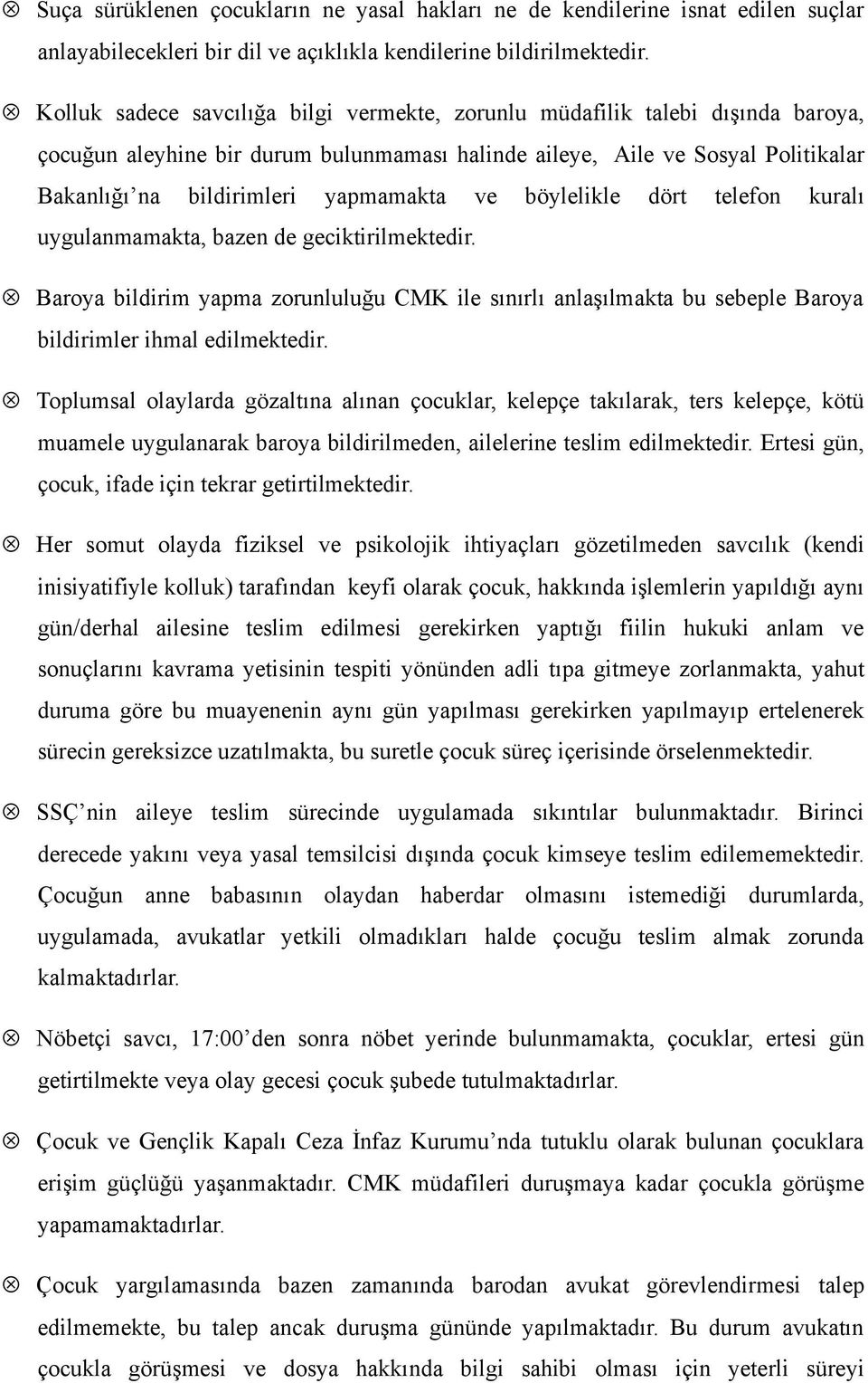 ve böylelikle dört telefon kuralı uygulanmamakta, bazen de geciktirilmektedir. Baroya bildirim yapma zorunluluğu CMK ile sınırlı anlaşılmakta bu sebeple Baroya bildirimler ihmal edilmektedir.