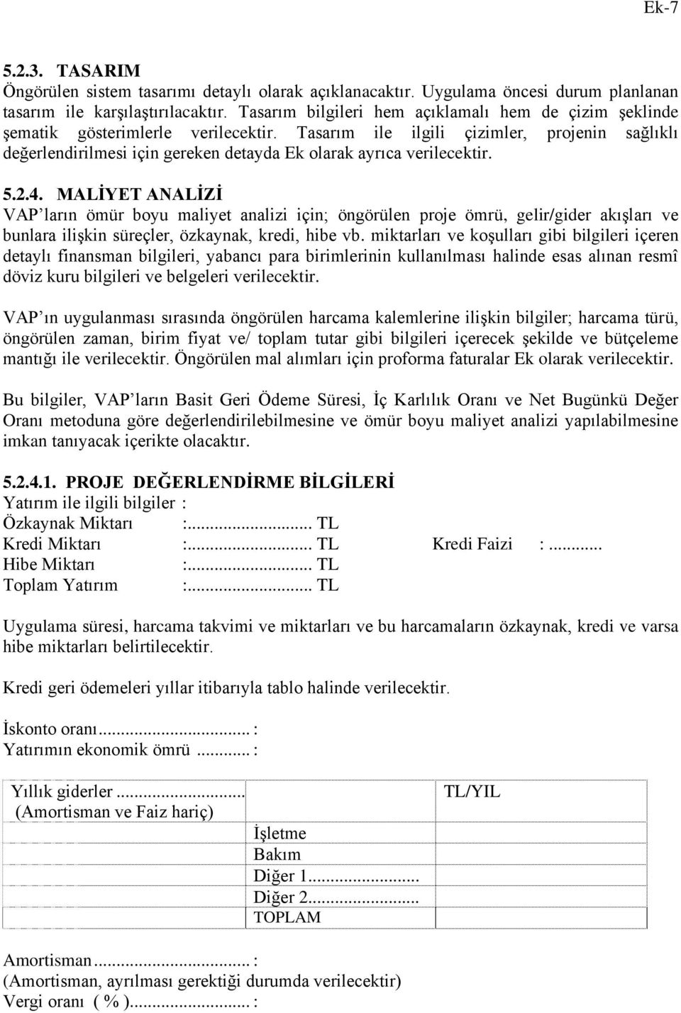 Tasarım ile ilgili çizimler, projenin sağlıklı değerlendirilmesi için gereken detayda Ek olarak ayrıca verilecektir. 5.2.4.