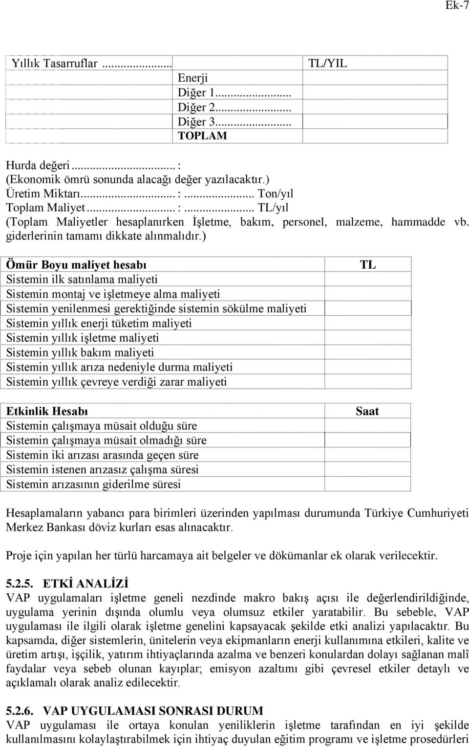 ) Ömür Boyu maliyet hesabı Sistemin ilk satınlama maliyeti Sistemin montaj ve iģletmeye alma maliyeti Sistemin yenilenmesi gerektiğinde sistemin sökülme maliyeti Sistemin yıllık enerji tüketim