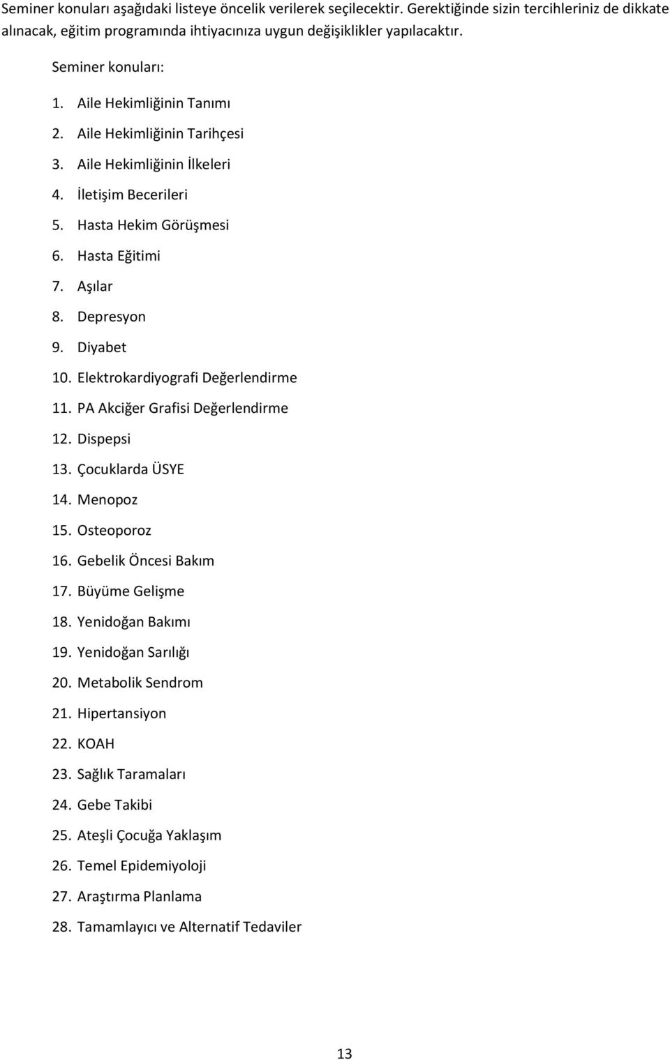 Diyabet 10. Elektrokardiyografi Değerlendirme 11. PA Akciğer Grafisi Değerlendirme 12. Dispepsi 13. Çocuklarda ÜSYE 14. Menopoz 15. Osteoporoz 16. Gebelik Öncesi Bakım 17. Büyüme Gelişme 18.