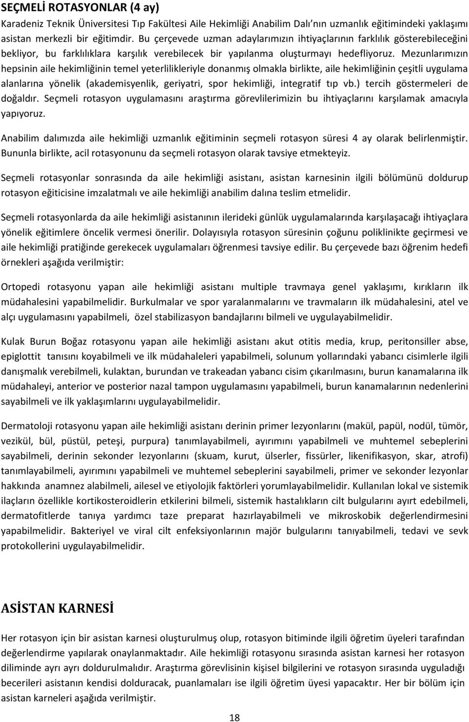 Mezunlarımızın hepsinin aile hekimliğinin temel yeterlilikleriyle donanmış olmakla birlikte, aile hekimliğinin çeşitli uygulama alanlarına yönelik (akademisyenlik, geriyatri, spor hekimliği,