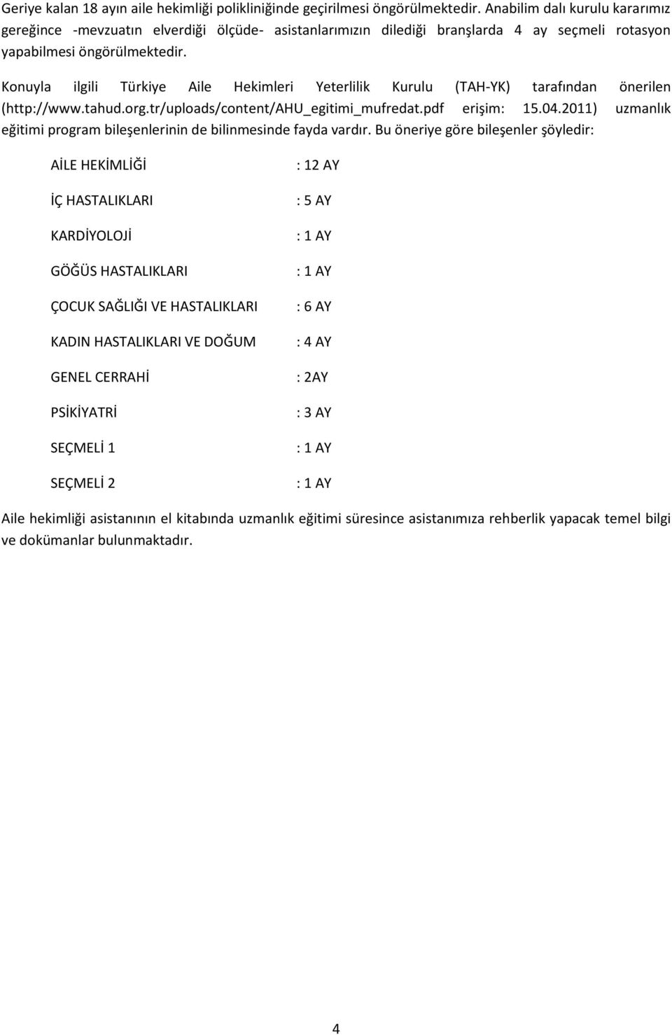 Konuyla ilgili Türkiye Aile Hekimleri Yeterlilik Kurulu (TAH-YK) tarafından önerilen (http://www.tahud.org.tr/uploads/content/ahu_egitimi_mufredat.pdf erişim: 15.04.