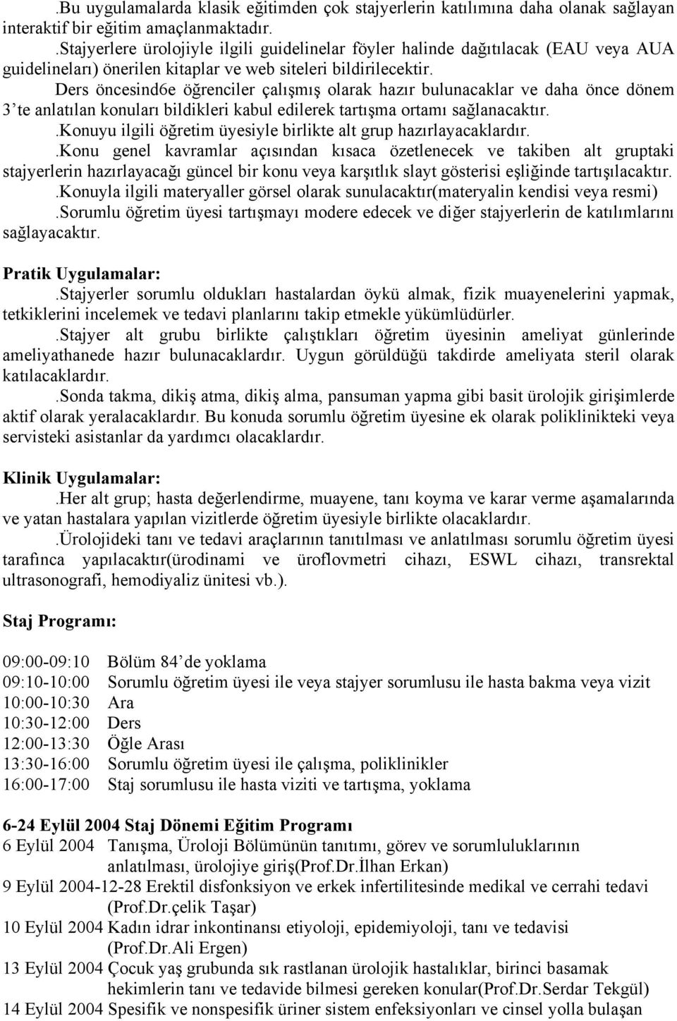 Ders öncesind6e öğrenciler çalışmış olarak hazır bulunacaklar ve daha önce dönem 3 te anlatılan konuları bildikleri kabul edilerek tartışma ortamı sağlanacaktır.