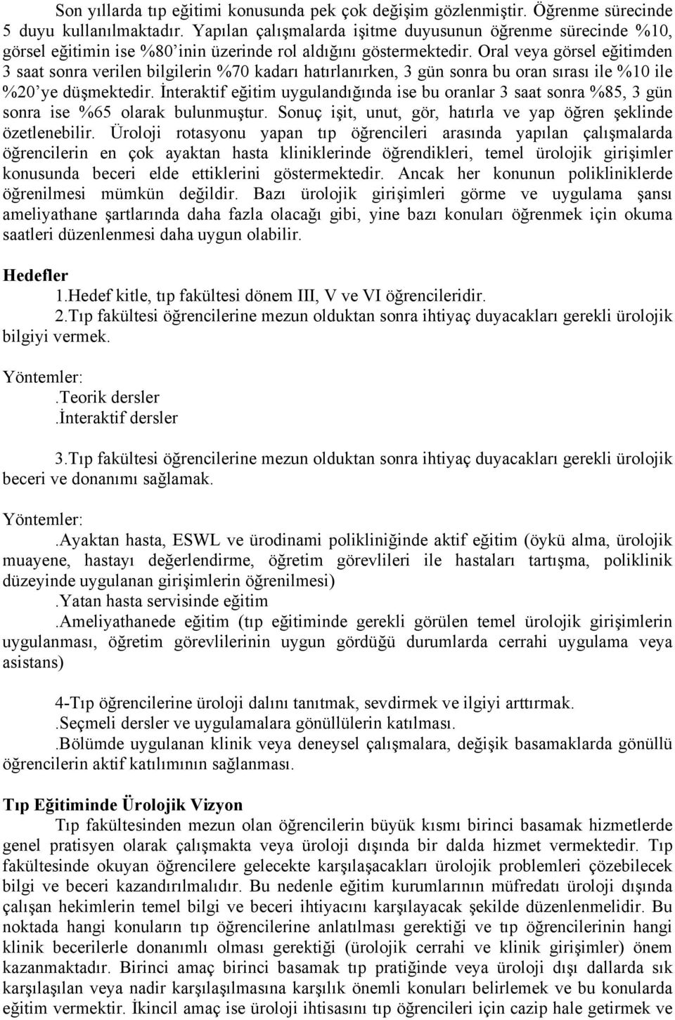 Oral veya görsel eğitimden 3 saat sonra verilen bilgilerin %70 kadarı hatırlanırken, 3 gün sonra bu oran sırası ile %10 ile %20 ye düşmektedir.