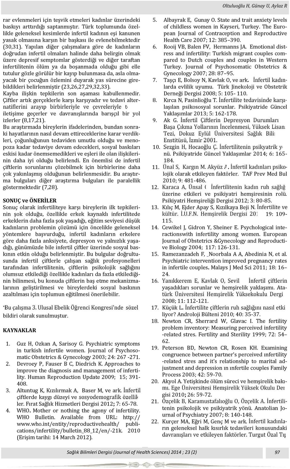 Yapılan dig er çalışmalara go re de kadınların dog rudan infertil olmaları halinde daha belirgin olmak u zere depresif semptomlar go sterdig i ve dig er taraftan infertilitenin o lu m ya da boşanmada