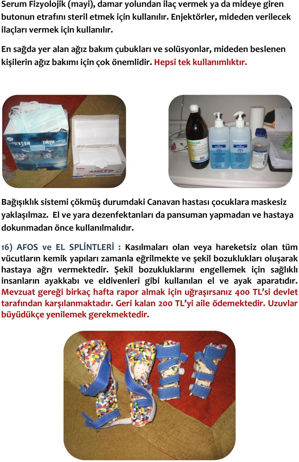 Bağışıklık sistemi çökmüş durumdaki Canavan hastası çocuklara maskesiz yaklaşılmaz. El ve yara dezenfektanları da pansuman yapmadan ve hastaya dokunmadan önce kullanılmalıdır.