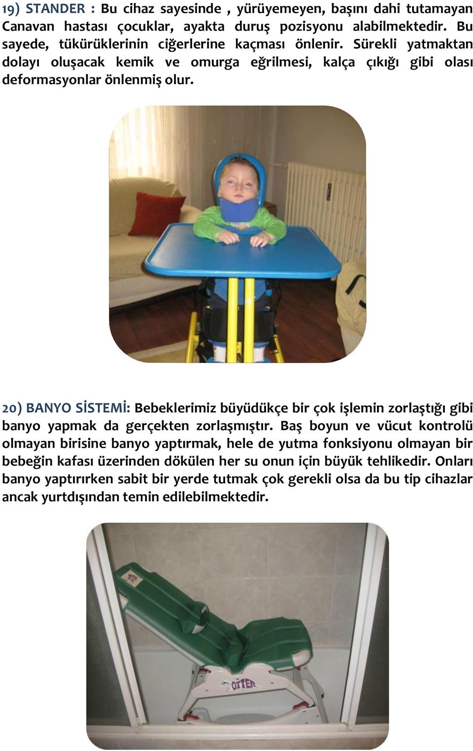 20) BANYO SİSTEMİ: Bebeklerimiz büyüdükçe bir çok işlemin zorlaştığı gibi banyo yapmak da gerçekten zorlaşmıştır.