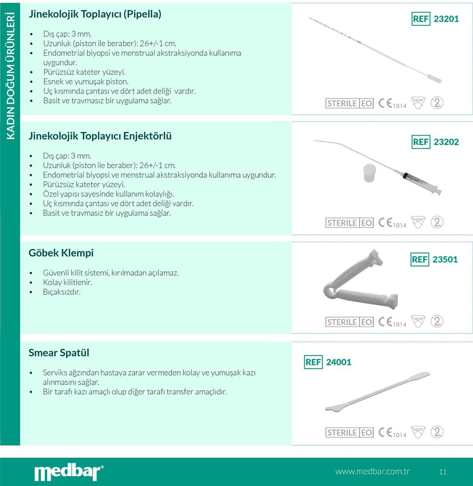 Jinekolojik Toplayıcı Enjektörlü REF 23201 REF 23202 Dış çap: 3 mm. Uzunluk (piston ile beraber): 26+/-1 cm. Endometrial biyopsi ve menstrual akstraksiyonda kullanıma uygundur.