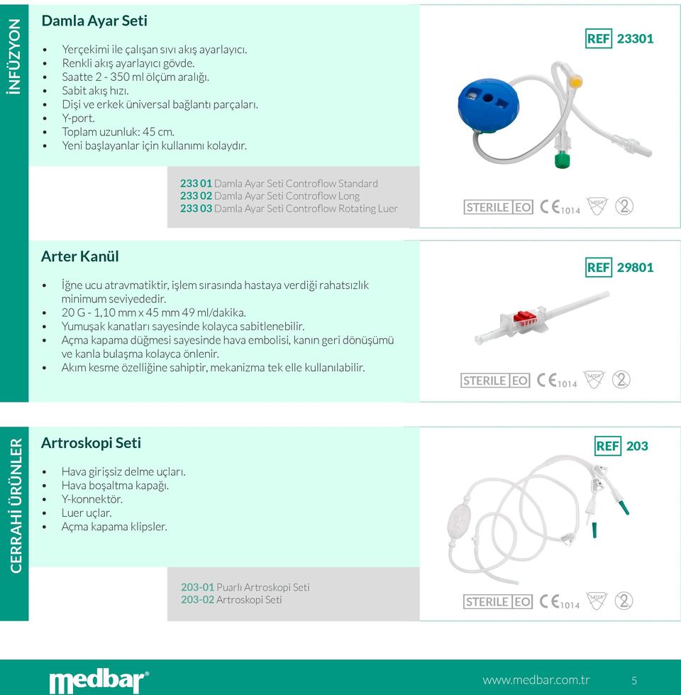 REF 23301 233 01 Damla Ayar Seti Controflow Standard 233 02 Damla Ayar Seti Controflow Long 233 03 Damla Ayar Seti Controflow Rotating Luer Arter Kanül İğne ucu atravmatiktir, işlem sırasında hastaya