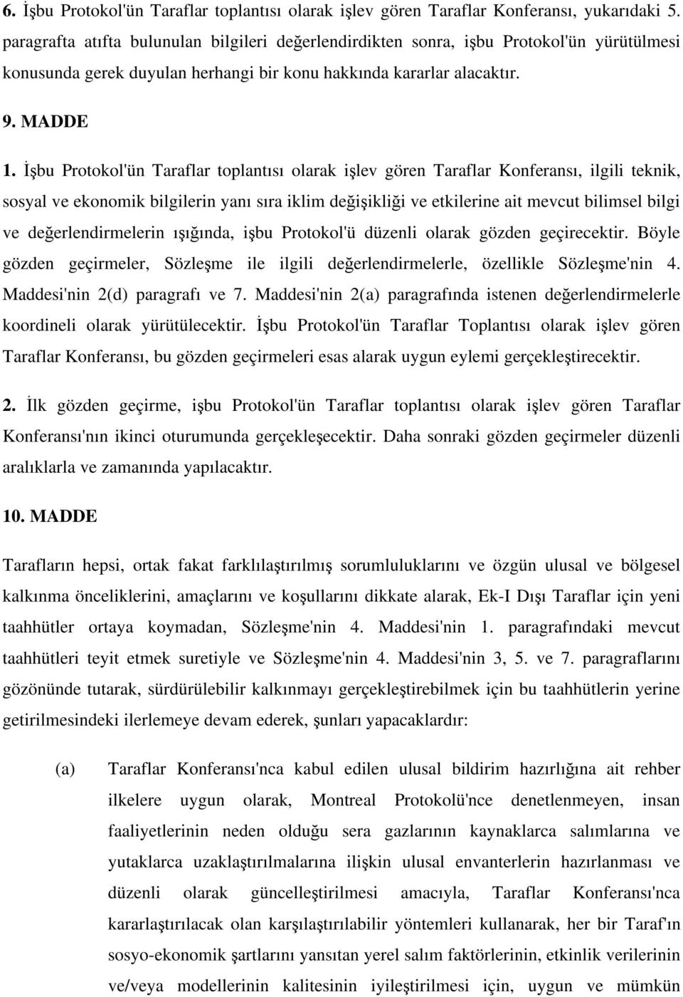 bu Protokol'ün Taraflar toplantısı olarak i lev gören Taraflar Konferansı, ilgili teknik, sosyal ve ekonomik bilgilerin yanı sıra iklim de i ikli i ve etkilerine ait mevcut bilimsel bilgi ve de