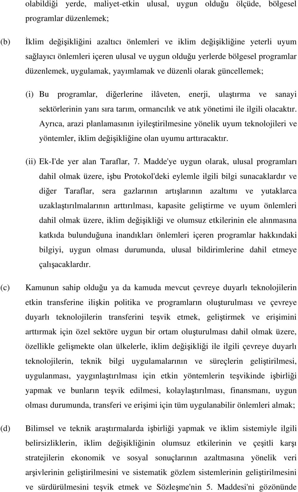 yanı sıra tarım, ormancılık ve atık yönetimi ile ilgili olacaktır. Ayrıca, arazi planlamasının iyile tirilmesine yönelik uyum teknolojileri ve yöntemler, iklim de i ikli ine olan uyumu arttıracaktır.