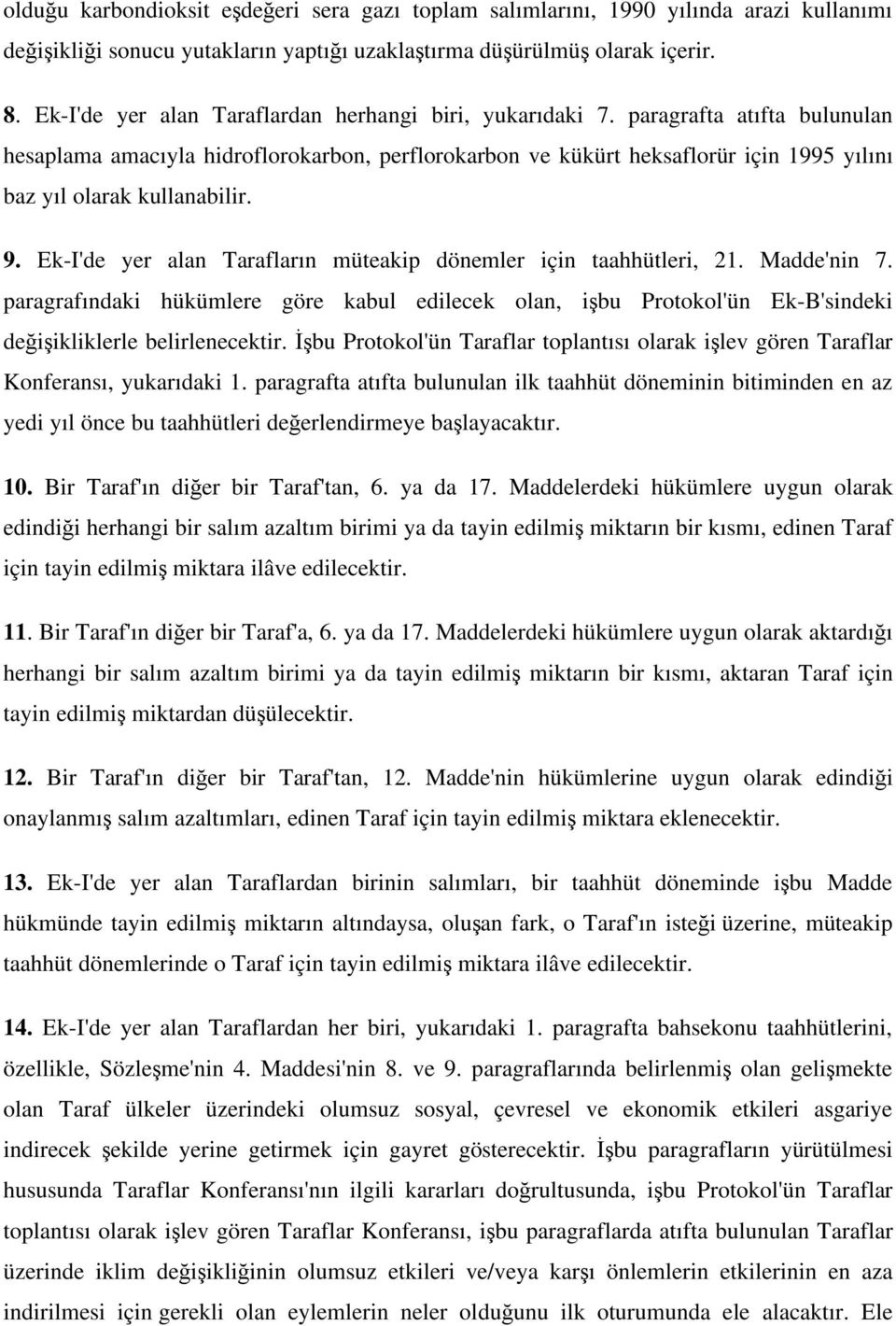 paragrafta atıfta bulunulan hesaplama amacıyla hidroflorokarbon, perflorokarbon ve kükürt heksaflorür için 1995 yılını baz yıl olarak kullanabilir. 9.