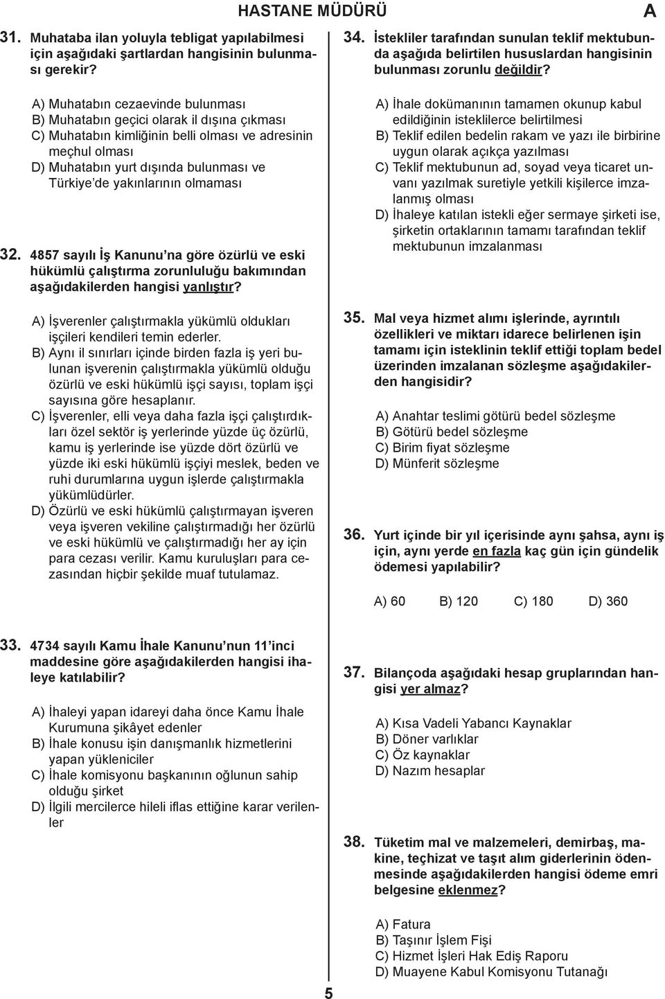 ) Muhatabın cezaevinde bulunması B) Muhatabın geçici olarak il dışına çıkması C) Muhatabın kimliğinin belli olması ve adresinin meçhul olması D) Muhatabın yurt dışında bulunması ve Türkiye de