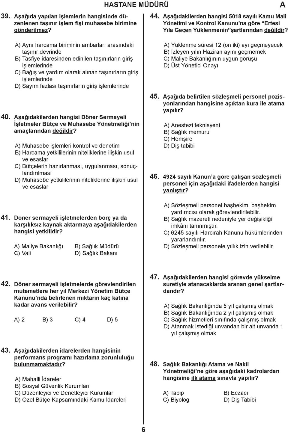 ) ynı harcama biriminin ambarları arasındaki taşınır devrinde B) Tasfiye idaresinden edinilen taşınırların giriş işlemlerinde C) Bağış ve yardım olarak alınan taşınırların giriş işlemlerinde D) Sayım