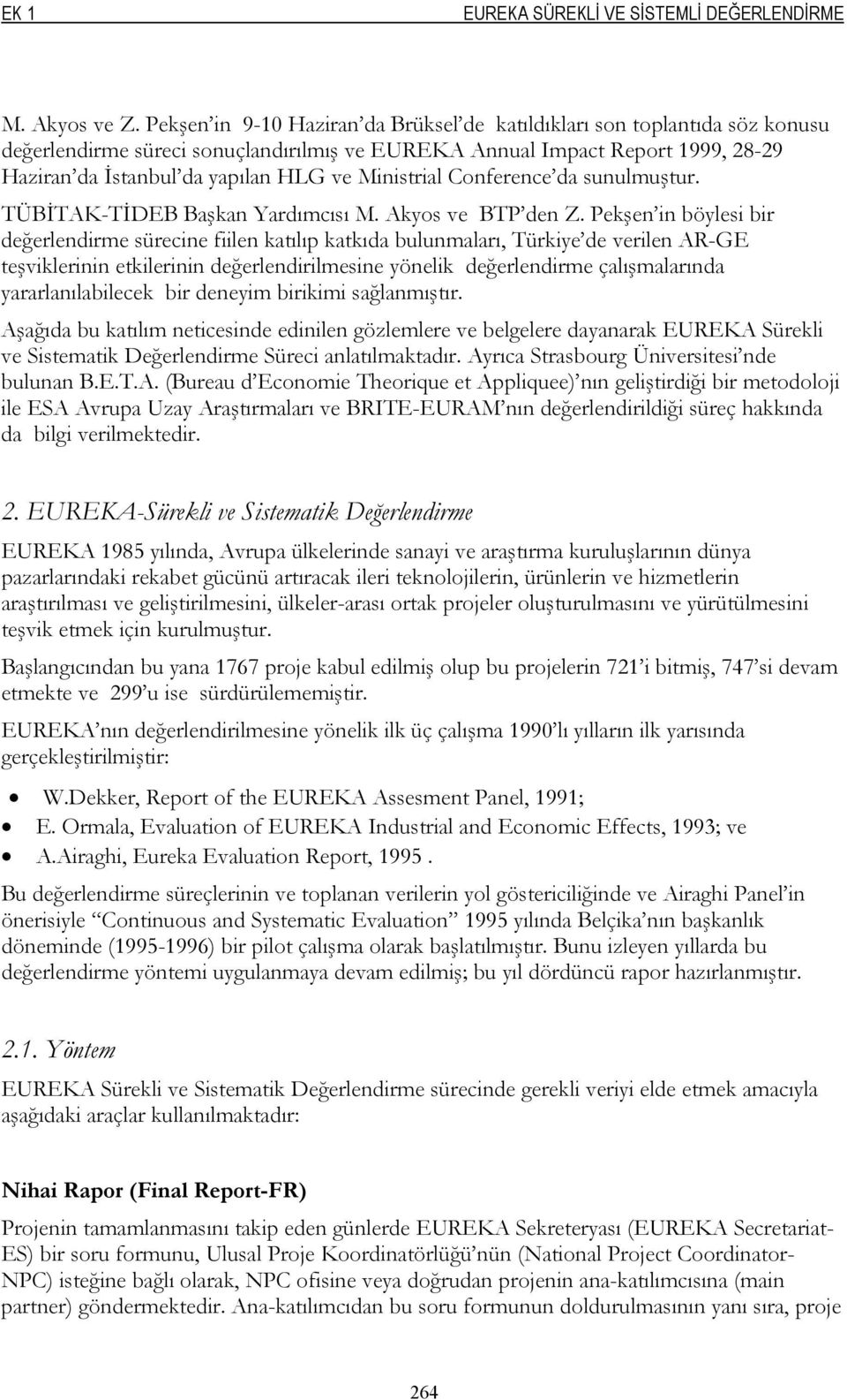 Ministrial Conference da sunulmuştur. TÜBİTAK-TİDEB Başkan Yardımcısı M. Akyos ve BTP den Z.