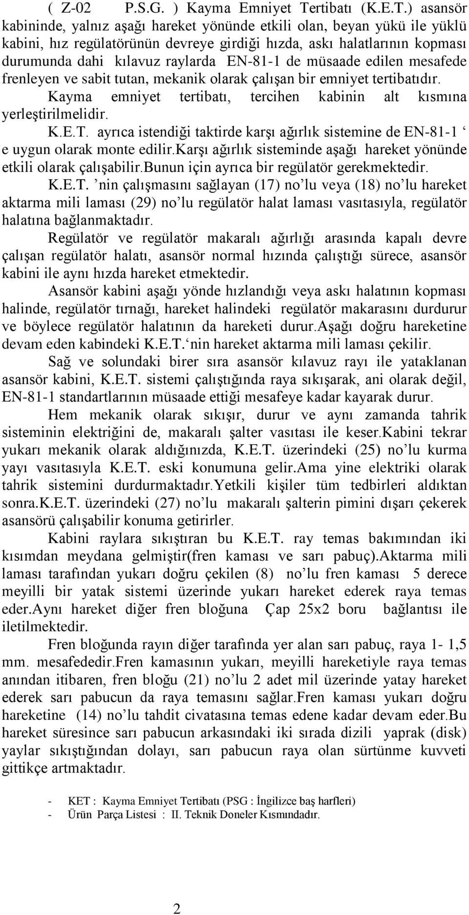 ) asansör kabininde, yalnız aşağı hareket yönünde etkili olan, beyan yükü ile yüklü kabini, hız regülatörünün devreye girdiği hızda, askı halatlarının kopması durumunda dahi kılavuz raylarda EN-81-1