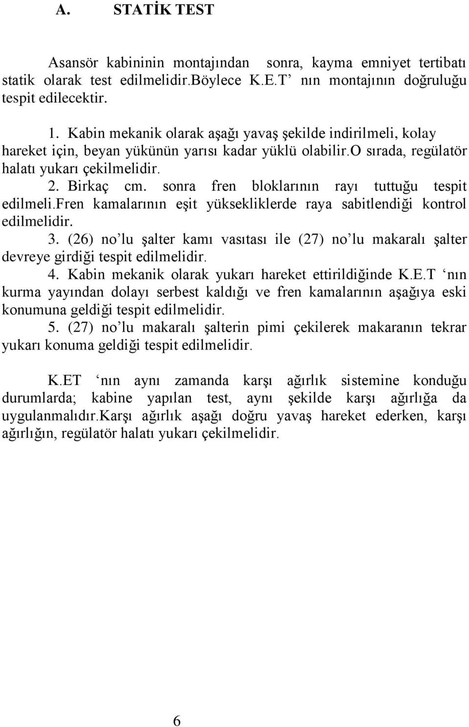 sonra fren bloklarının rayı tuttuğu tespit edilmeli.fren kamalarının eşit yüksekliklerde raya sabitlendiği kontrol edilmelidir. 3.