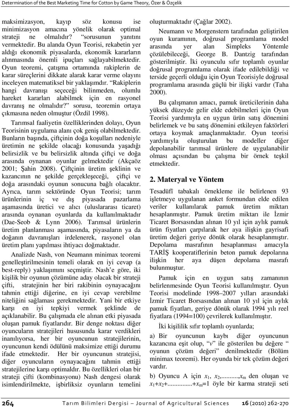 Oyun teoremi, çatışma ortamında rakiplerin de karar süreçlerini dikkate alarak karar verme olayını inceleyen matematiksel bir yaklaşımdır.