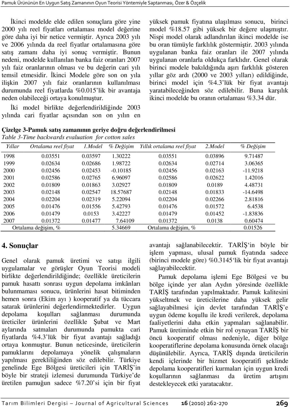 Bunun nedeni, modelde kullanılan banka faiz oranları 2007 yılı faiz oranlarının olması ve bu değerin cari yılı temsil etmesidir.