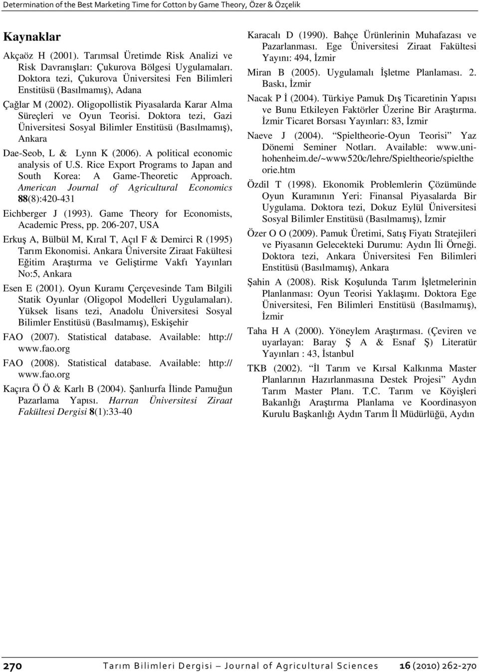 Doktora tezi, Gazi Üniversitesi Sosyal Bilimler Enstitüsü (Basılmamış), Ankara Dae-Seob, L & Lynn K (2006). A political economic analysis of U.S. Rice Export Programs to Japan and South Korea: A Game-Theoretic Approach.