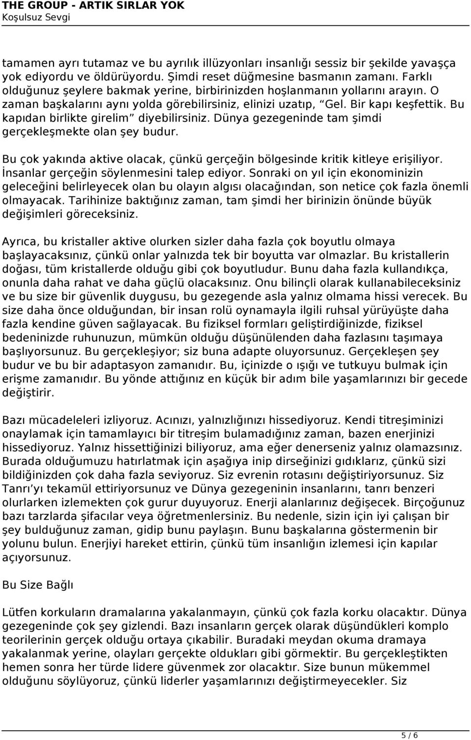 Bu kapıdan birlikte girelim diyebilirsiniz. Dünya gezegeninde tam şimdi gerçekleşmekte olan şey budur. Bu çok yakında aktive olacak, çünkü gerçeğin bölgesinde kritik kitleye erişiliyor.