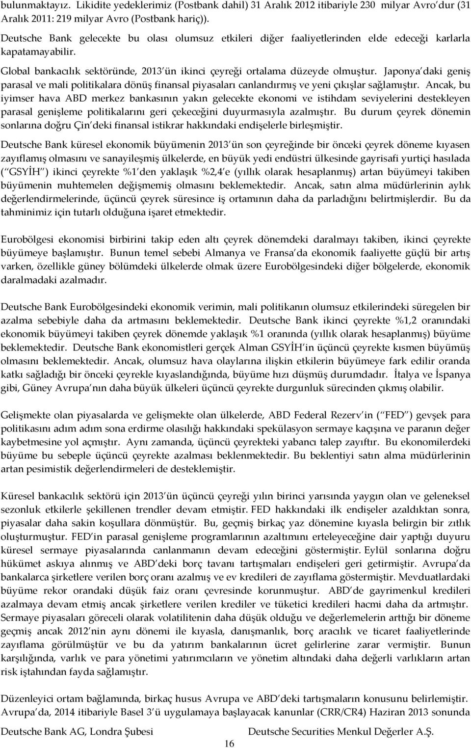 Japonya daki geniş parasal ve mali politikalara dönüş finansal piyasaları canlandırmış ve yeni çıkışlar sağlamıştır.