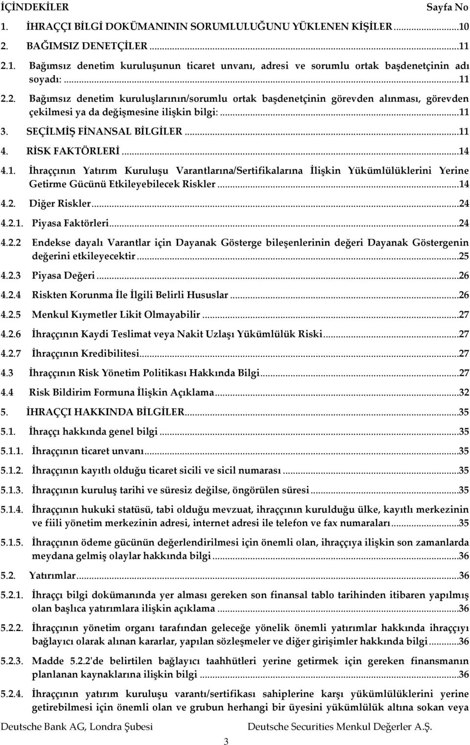 RİSK FAKTÖRLERİ...14 4.1. İhraççının Yatırım Kuruluşu Varantlarına/Sertifikalarına İlişkin Yükümlülüklerini Yerine Getirme Gücünü Etkileyebilecek Riskler... 14 4.2. Diğer Riskler... 24 4.2.1. Piyasa Faktörleri.