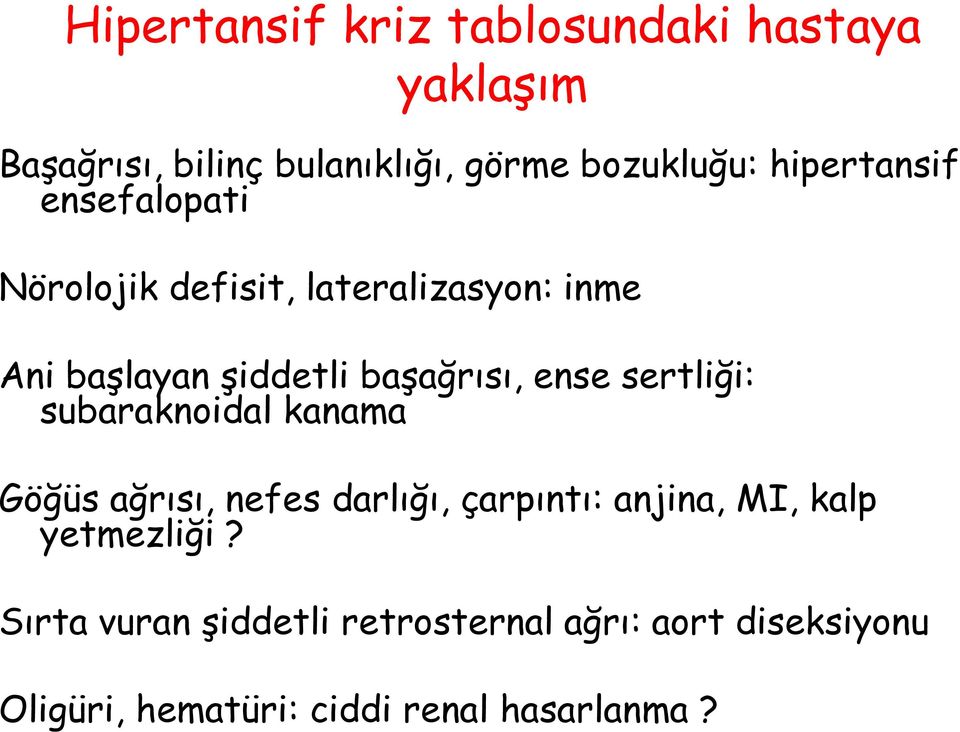 ense sertliği: subaraknoidal kanama Göğüs ağrısı, nefes darlığı, çarpıntı: anjina, MI, kalp