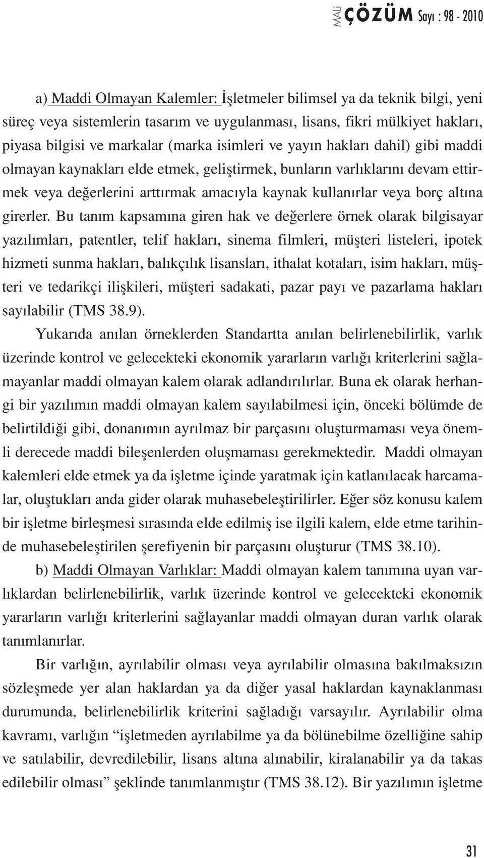 Bu tanım kapsamına giren hak ve değerlere örnek olarak bilgisayar yazılımları, patentler, telif hakları, sinema filmleri, müşteri listeleri, ipotek hizmeti sunma hakları, balıkçılık lisansları,