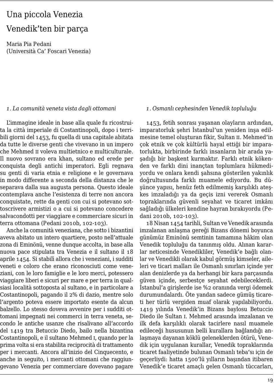 da tutte le diverse genti che vivevano in un impero che Mehmed ii voleva multietnico e multiculturale. Il nuovo sovrano era khan, sultano ed erede per conquista degli antichi imperatori.